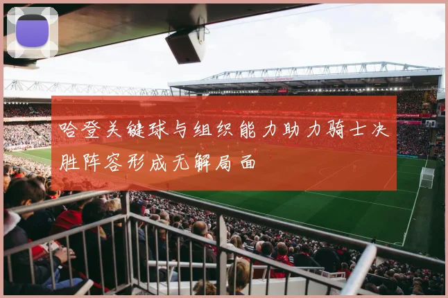 哈登关键球与组织能力助力骑士决胜阵容形成无解局面