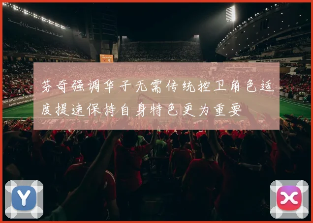 芬奇强调华子无需传统控卫角色适度提速保持自身特色更为重要